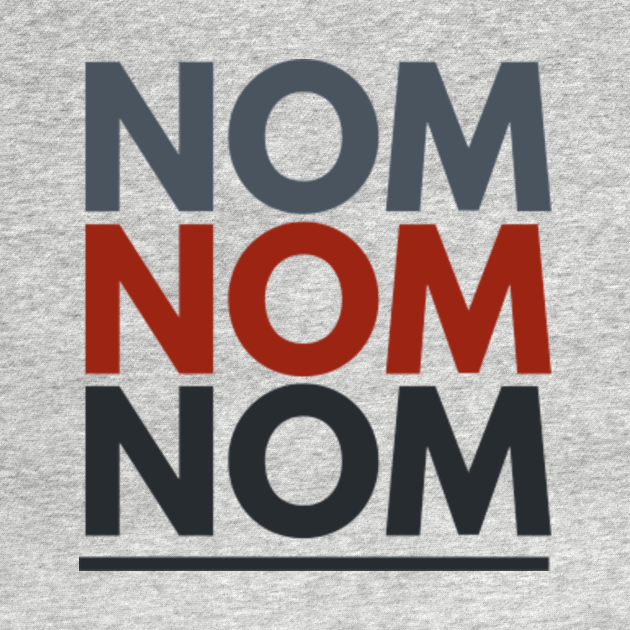 NOM NOM NOM Nom TShirt TeePublic